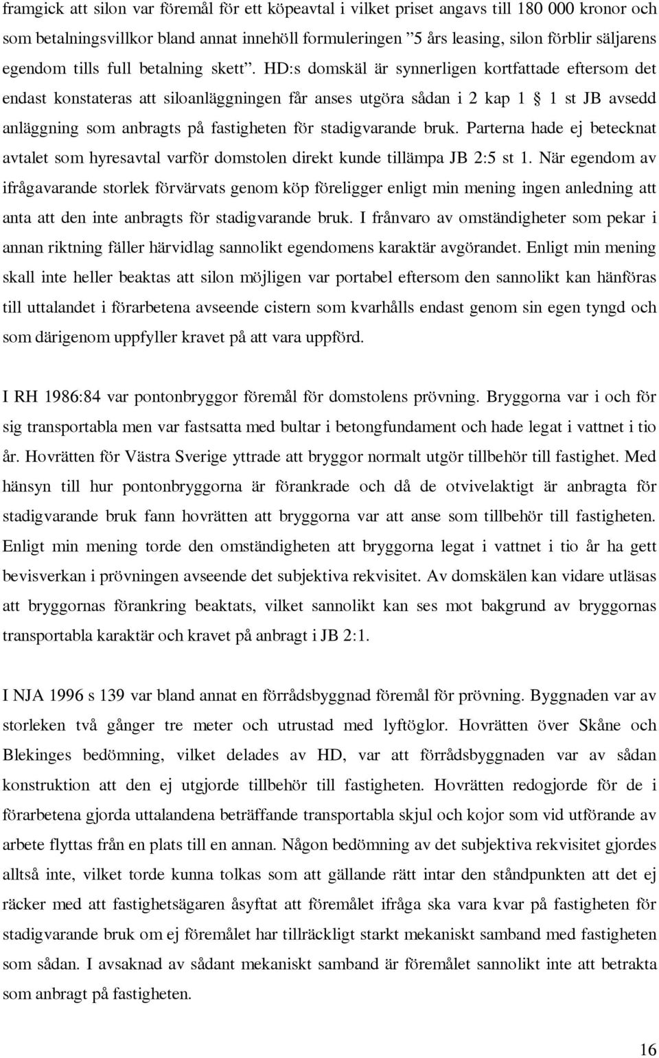 HD:s domskäl är synnerligen kortfattade eftersom det endast konstateras att siloanläggningen får anses utgöra sådan i 2 kap 1 1 st JB avsedd anläggning som anbragts på fastigheten för stadigvarande