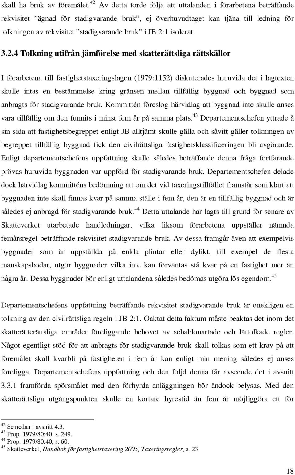 2:1 isolerat. 3.2.4 Tolkning utifrån jämförelse med skatterättsliga rättskällor I förarbetena till fastighetstaxeringslagen (1979:1152) diskuterades huruvida det i lagtexten skulle intas en