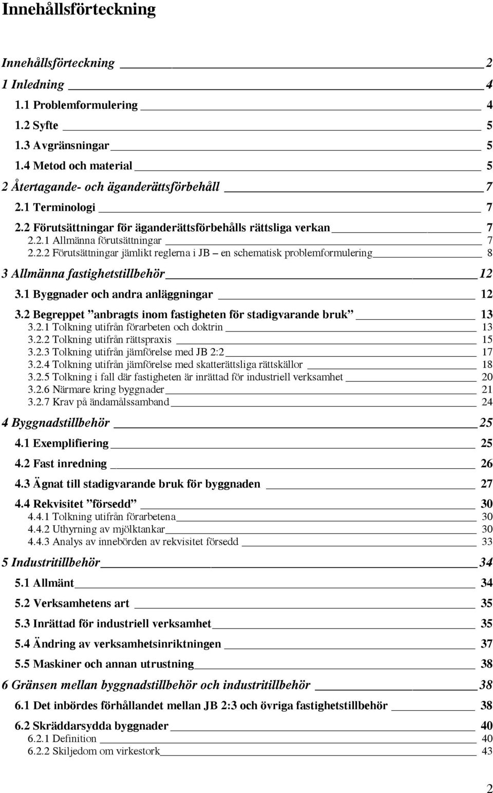 1 Byggnader och andra anläggningar 12 3.2 Begreppet anbragts inom fastigheten för stadigvarande bruk 13 3.2.1 Tolkning utifrån förarbeten och doktrin 13 3.2.2 Tolkning utifrån rättspraxis 15 3.2.3 Tolkning utifrån jämförelse med JB 2:2 17 3.