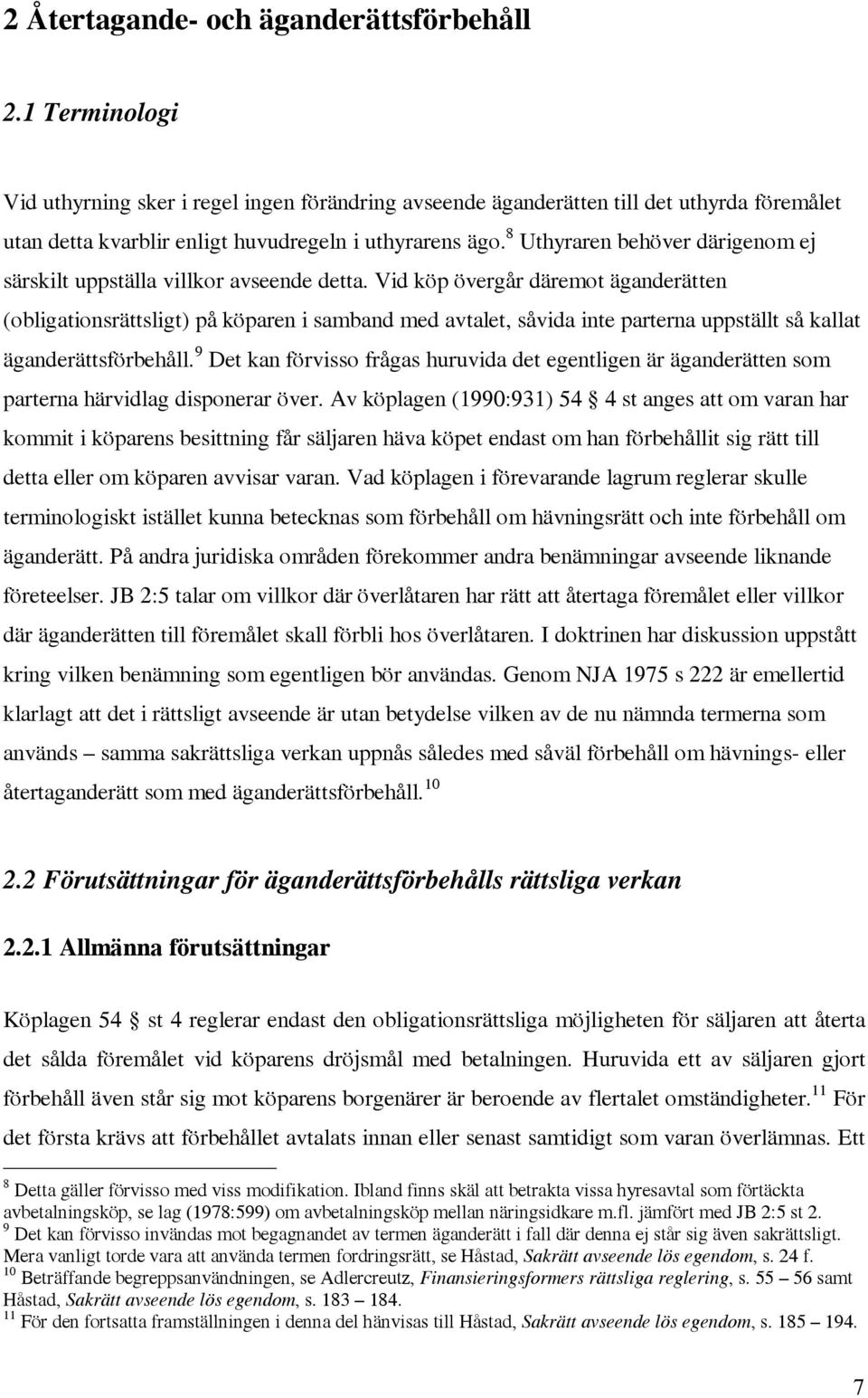 8 Uthyraren behöver därigenom ej särskilt uppställa villkor avseende detta.