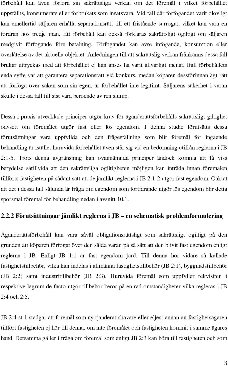 Ett förbehåll kan också förklaras sakrättsligt ogiltigt om säljaren medgivit förfogande före betalning. Förfogandet kan avse infogande, konsumtion eller överlåtelse av det aktuella objektet.