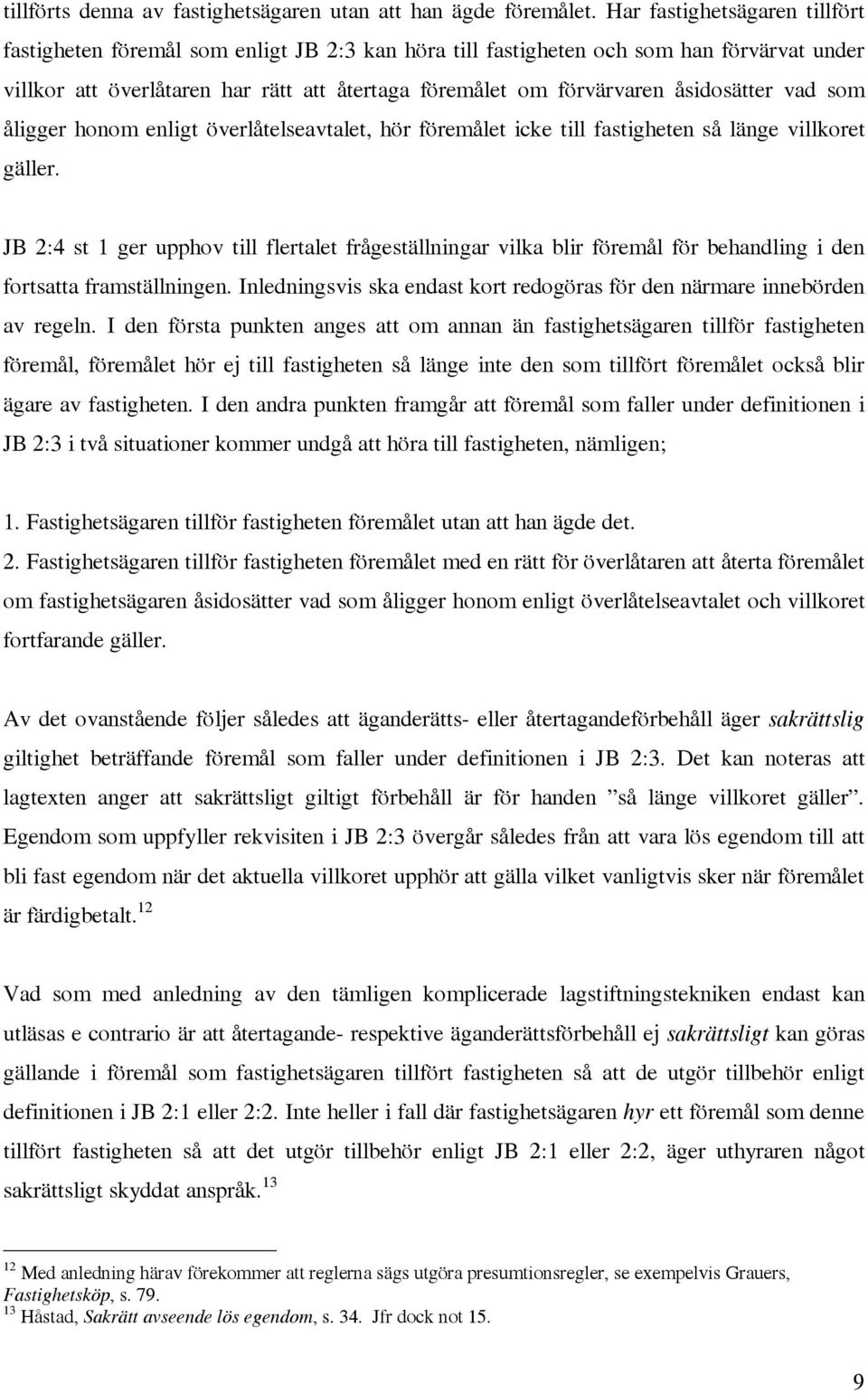 åsidosätter vad som åligger honom enligt överlåtelseavtalet, hör föremålet icke till fastigheten så länge villkoret gäller.