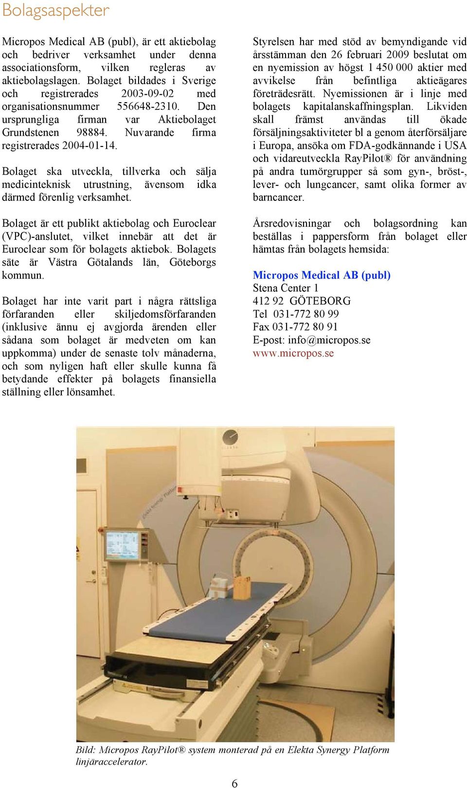 Bolaget ska utveckla, tillverka och sälja medicinteknisk utrustning, ävensom idka därmed förenlig verksamhet.