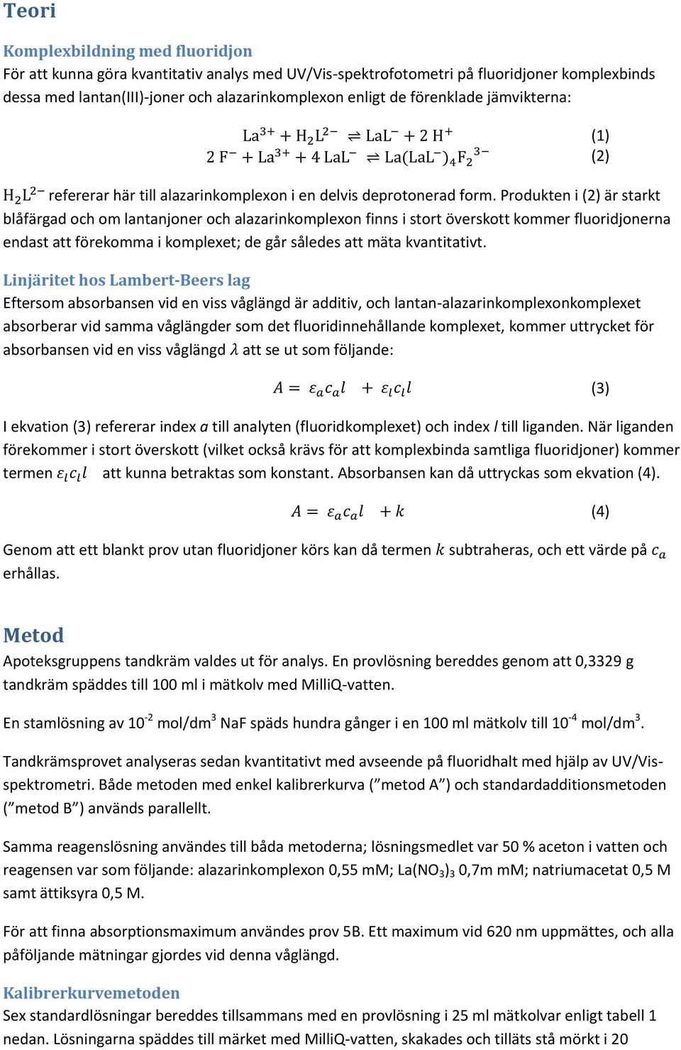 Produkten i (2) är starkt blåfärgad och om lantanjoner och alazarinkomplexon finns i stort överskott kommer fluoridjonerna endast att förekomma i komplexet; de går således att mäta kvantitativt.