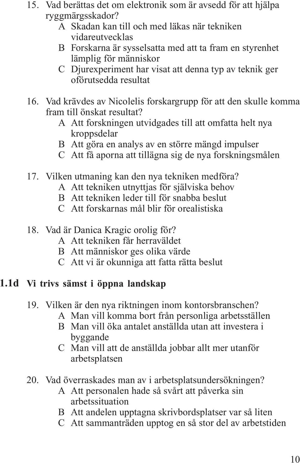 oförutsedda resultat 16. Vad krävdes av Nicolelis forskargrupp för att den skulle komma fram till önskat resultat?