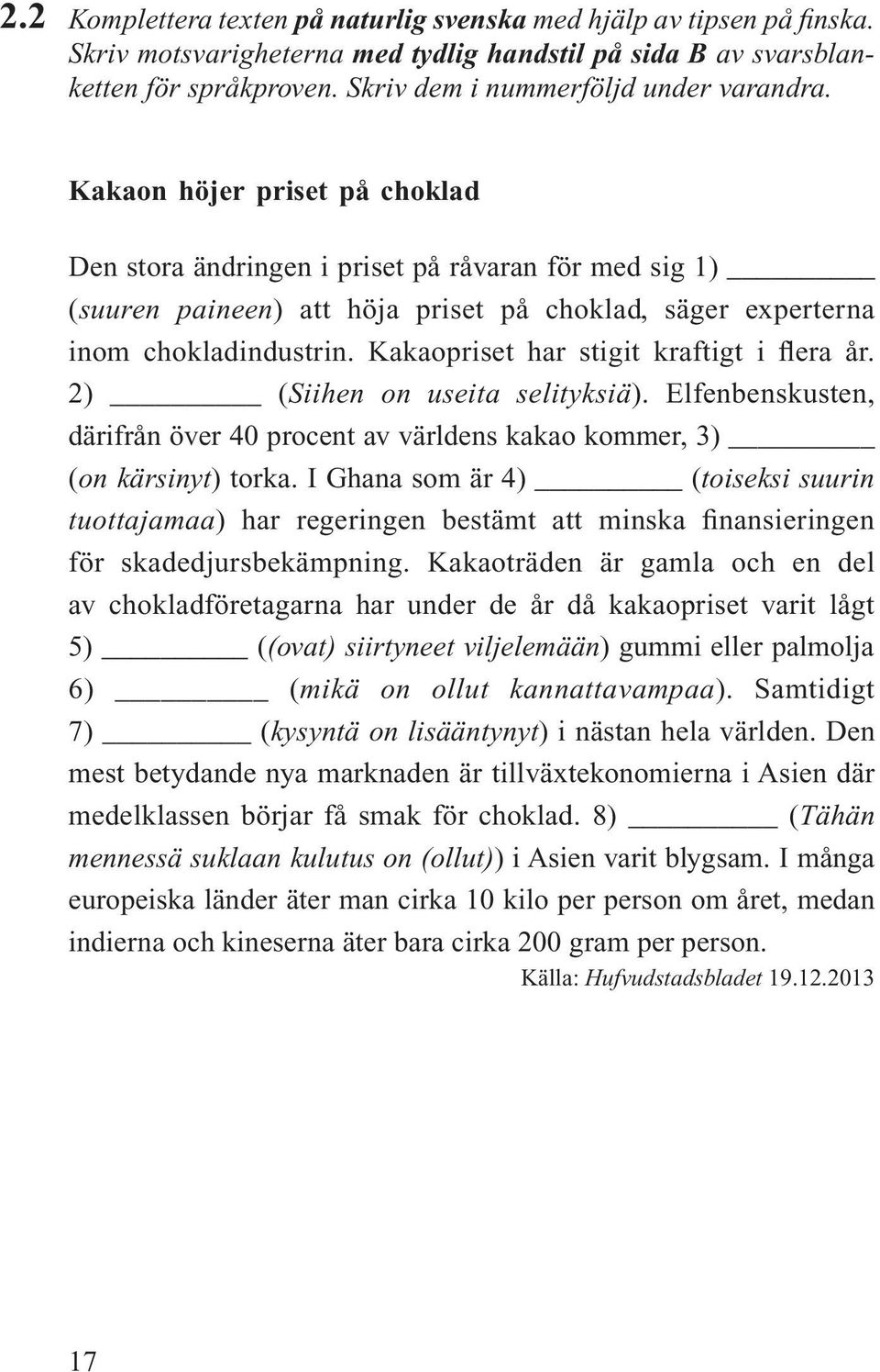 Kakaon höjer priset på choklad Den stora ändringen i priset på råvaran för med sig 1) (suuren paineen) att höja priset på choklad, säger experterna inom chokladindustrin.