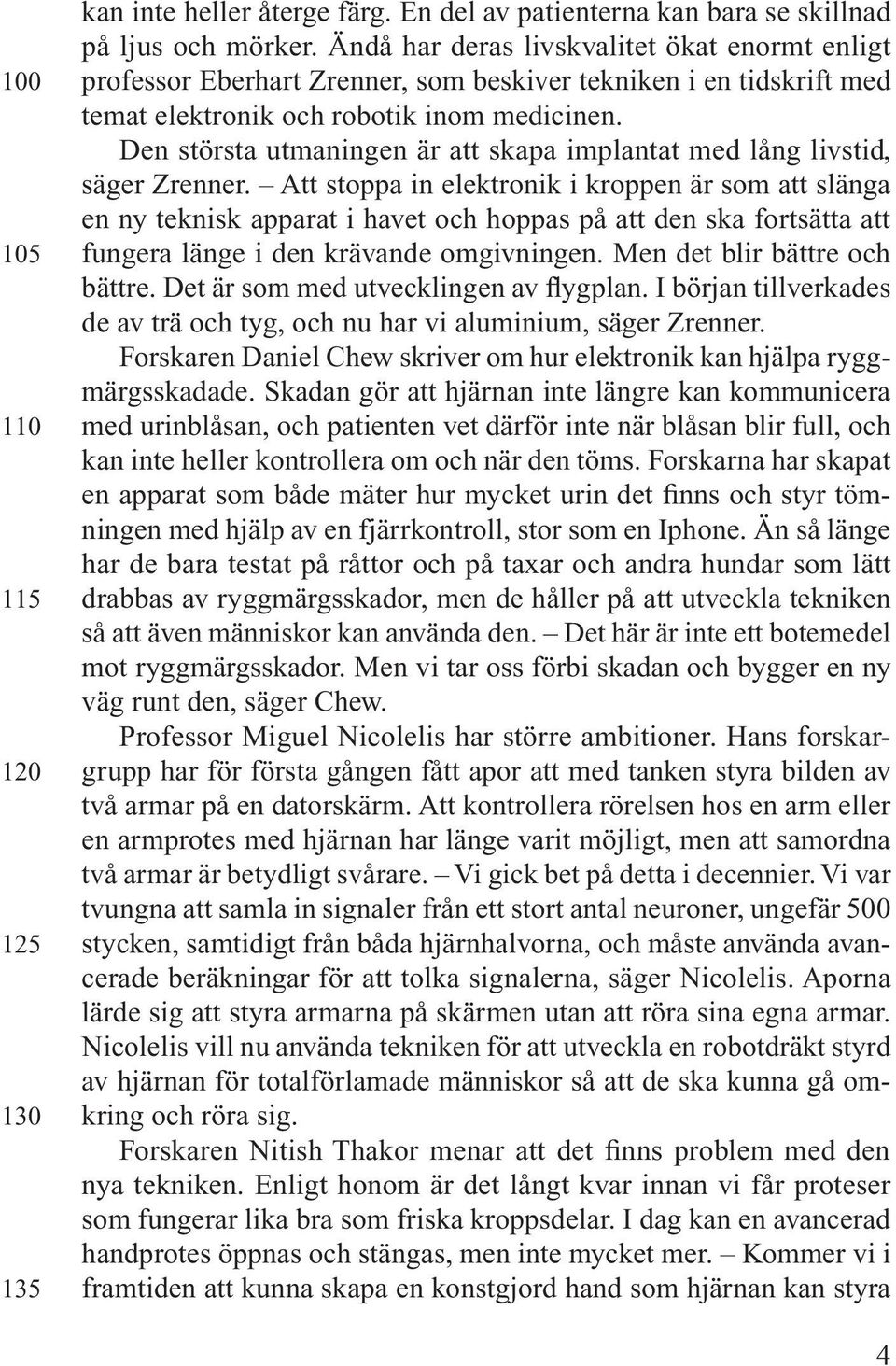 Den största utmaningen är att skapa implantat med lång livstid, säger Zrenner.