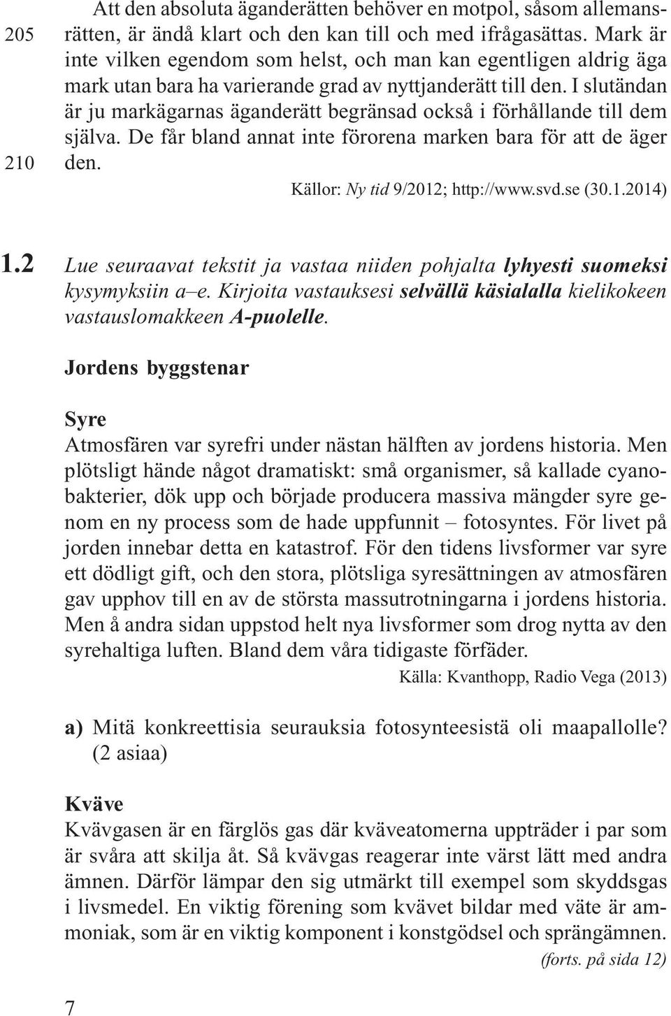 I slutändan är ju markägarnas äganderätt begränsad också i förhållande till dem själva. De får bland annat inte förorena marken bara för att de äger den. Källor: Ny tid 9/2012; http://www.svd.se (30.