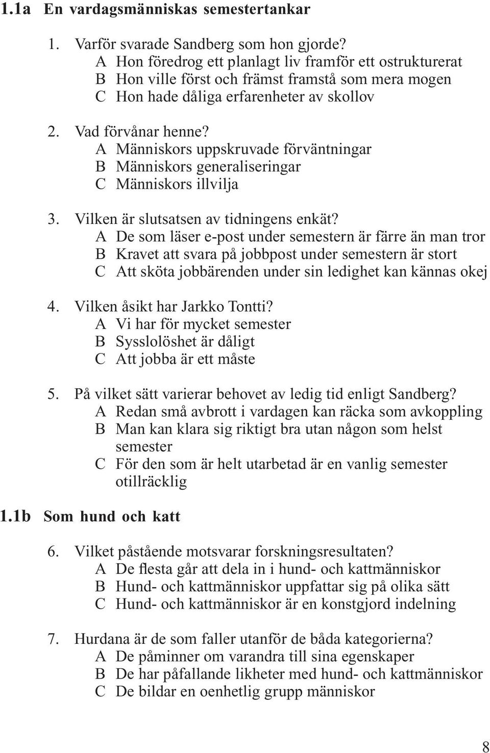 A Människors uppskruvade förväntningar B Människors generaliseringar C Människors illvilja 3. Vilken är slutsatsen av tidningens enkät?