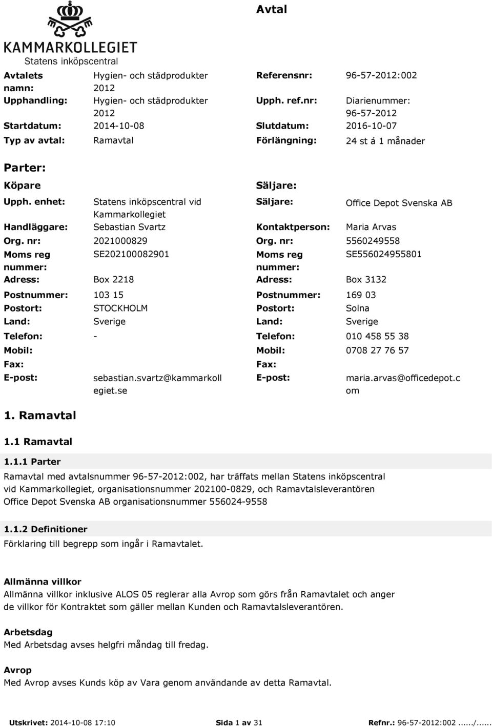 nr: Moms reg nummer: Statens inköpscentral vid Kammarkollegiet Sebastian Svartz Säljare: Kontaktperson: Office Depot Svenska AB Maria Arvas 2021000829 Org.