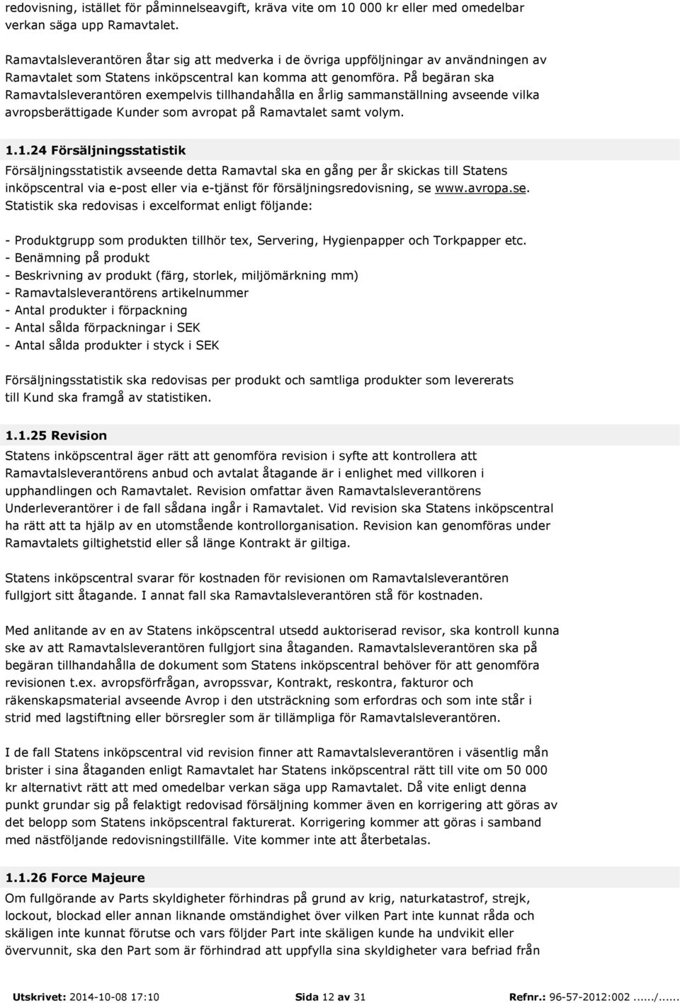 På begäran ska Ramavtalsleverantören exempelvis tillhandahålla en årlig sammanställning avseende vilka avropsberättigade Kunder som avropat på Ramavtalet samt volym. 1.