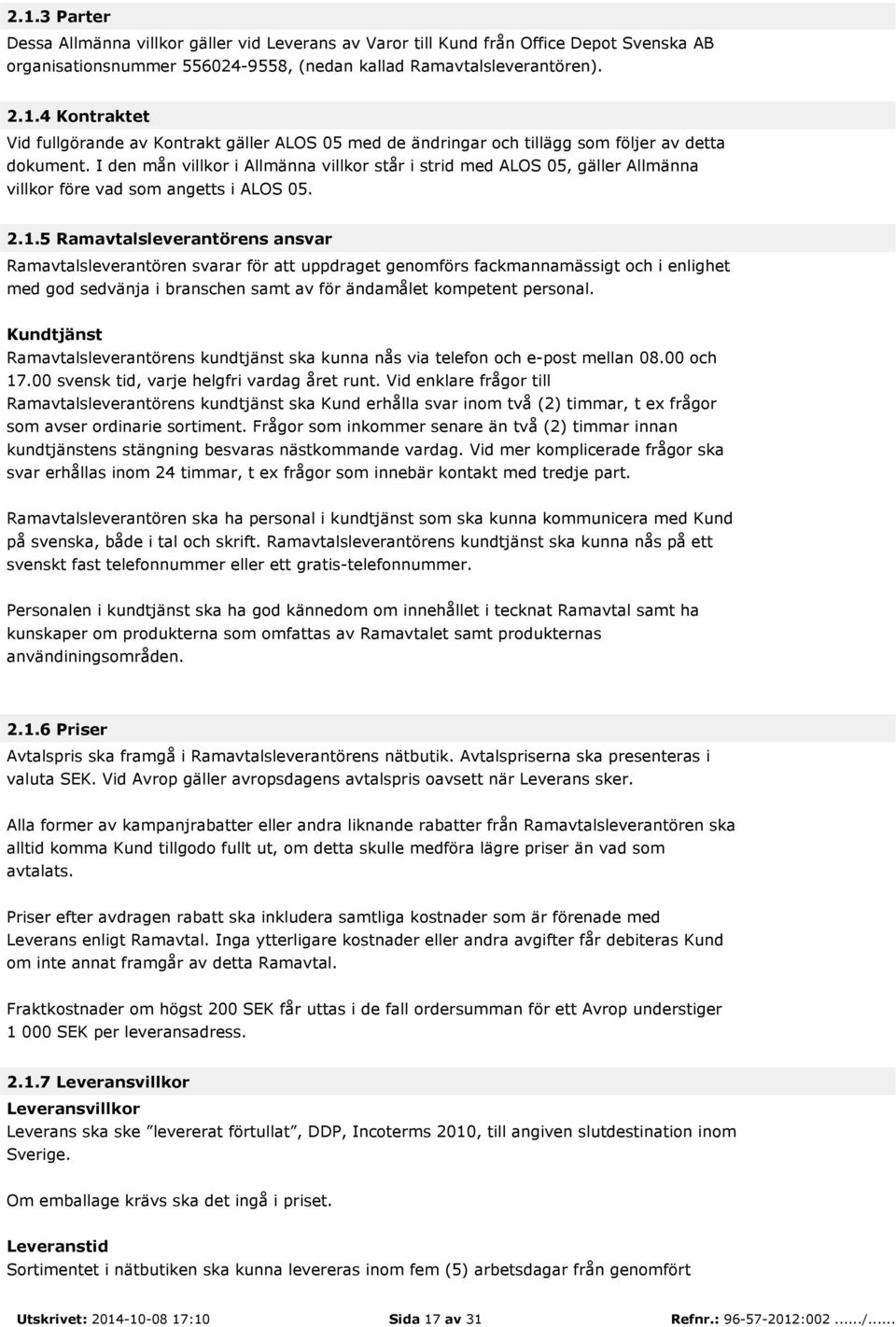 5 Ramavtalsleverantörens ansvar Ramavtalsleverantören svarar för att uppdraget genomförs fackmannamässigt och i enlighet med god sedvänja i branschen samt av för ändamålet kompetent personal.