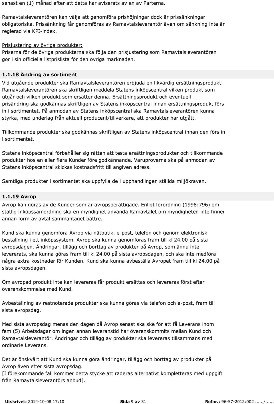 Prisjustering av övriga produkter: Priserna för de övriga produkterna ska följa den prisjustering som Ramavtalsleverantören gör i sin officiella listprislista för den övriga marknaden. 1.