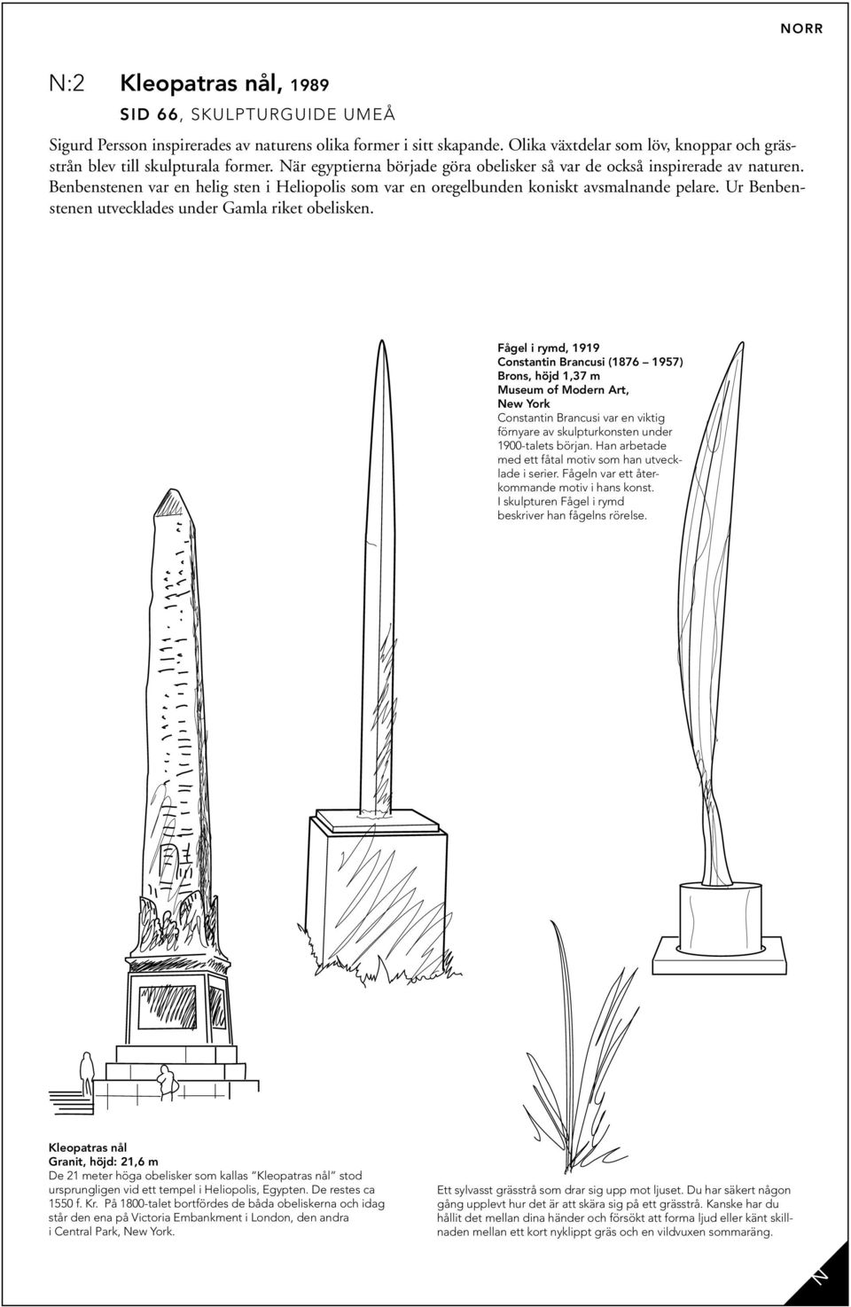 Benbenstenen var en helig sten i Heliopolis som var en oregelbunden koniskt avsmalnande pelare. Ur Benbenstenen utvecklades under Gamla riket obelisken.