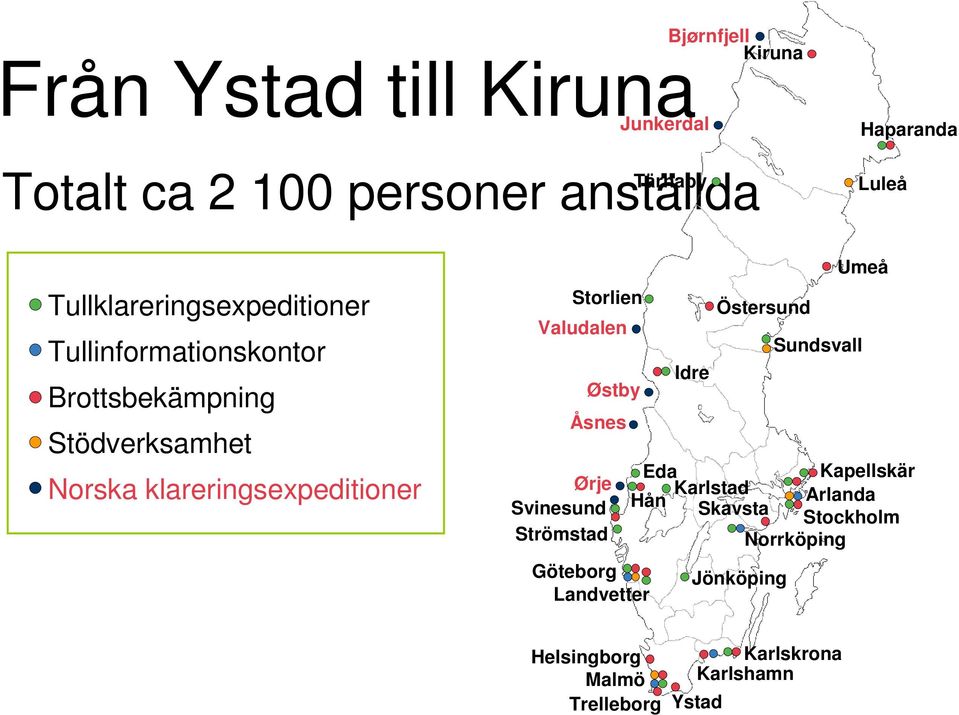 Storlien Valudalen Østby Åsnes Ørje Svinesund Strömstad Göteborg Landvetter Idre Östersund Sundsvall Umeå Eda