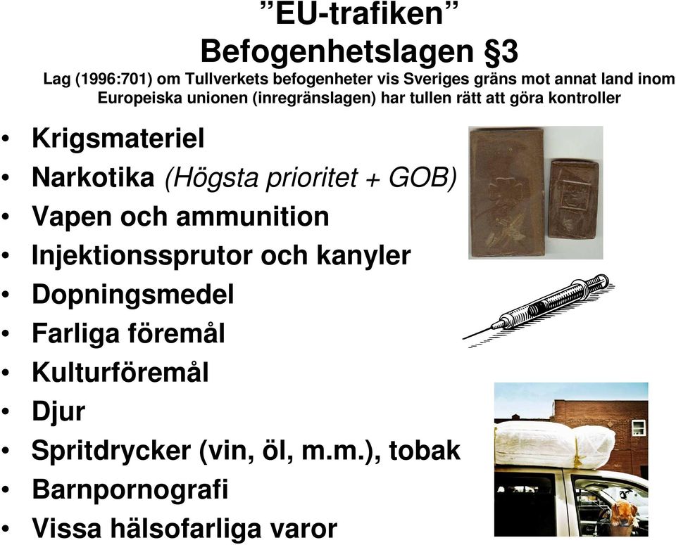 Narkotika (Högsta prioritet + GOB) Vapen och ammunition Injektionssprutor och kanyler Dopningsmedel