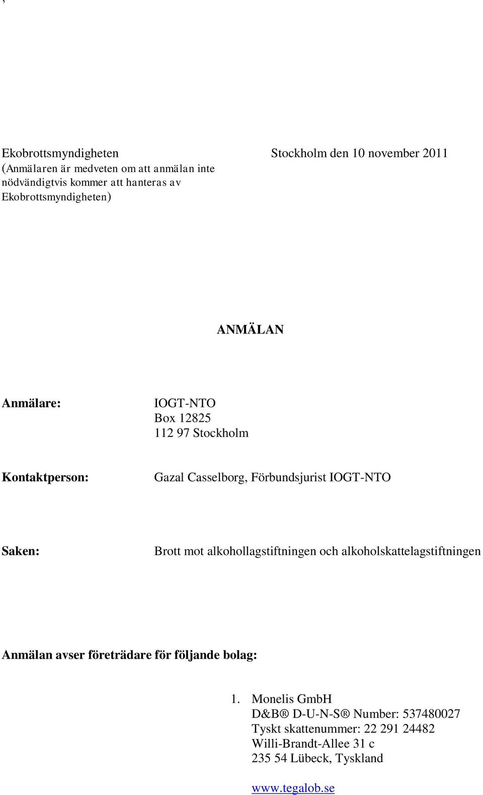 Förbundsjurist IOGT-NTO Saken: Brott mot alkohollagstiftningen och alkoholskattelagstiftningen Anmälan avser företrädare för