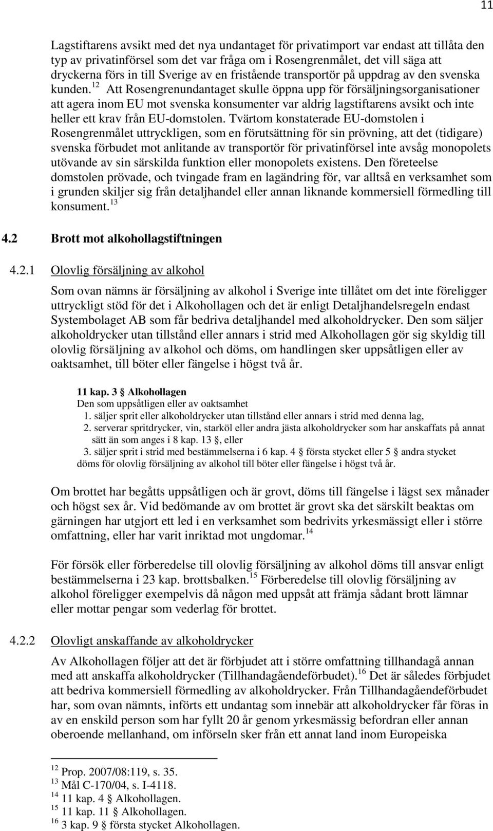 12 Att Rosengrenundantaget skulle öppna upp för försäljningsorganisationer att agera inom EU mot svenska konsumenter var aldrig lagstiftarens avsikt och inte heller ett krav från EU-domstolen.