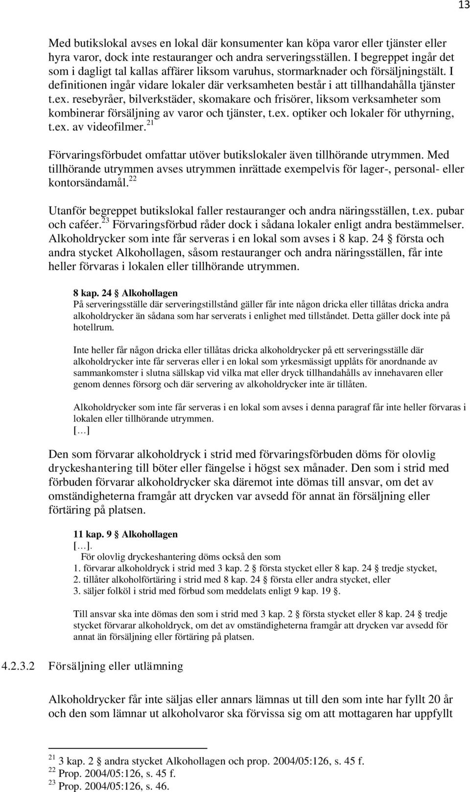 ex. resebyråer, bilverkstäder, skomakare och frisörer, liksom verksamheter som kombinerar försäljning av varor och tjänster, t.ex. optiker och lokaler för uthyrning, t.ex. av videofilmer.