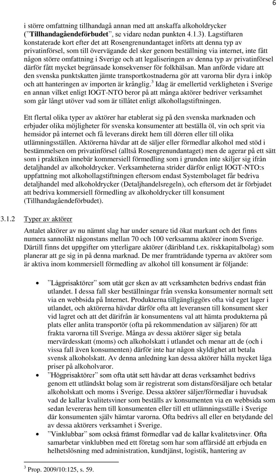 omfattning i Sverige och att legaliseringen av denna typ av privatinförsel därför fått mycket begränsade konsekvenser för folkhälsan.