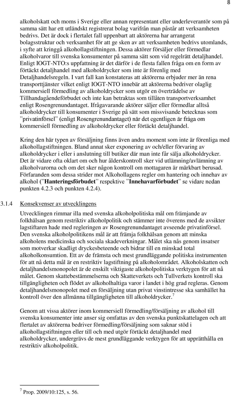 Dessa aktörer försäljer eller förmedlar alkoholvaror till svenska konsumenter på samma sätt som vid regelrätt detaljhandel.