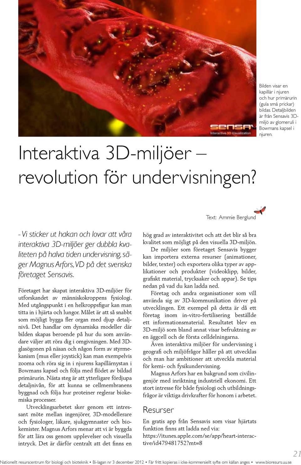 - Vi sticker ut hakan och lovar att våra interaktiva 3D-miljöer ger dubbla kvaliteten på halva tiden undervisning, säger Magnus Arfors, VD på det svenska företaget Sensavis.