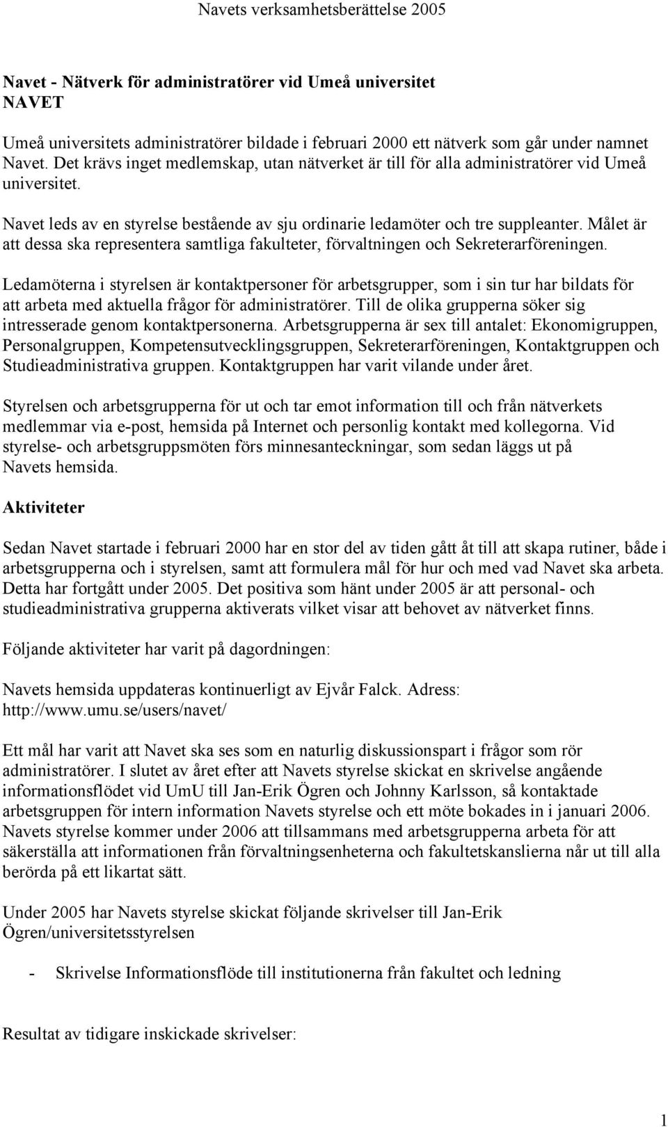 Målet är att dessa ska representera samtliga fakulteter, förvaltningen och Sekreterarföreningen.