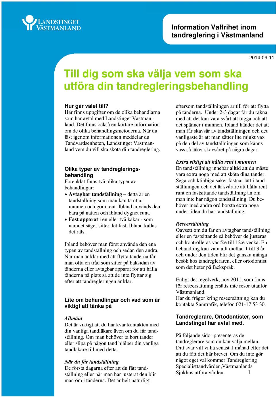 När du läst igenom informationen meddelar du Tandvårdsenheten, Landstinget Västmanland vem du vill ska sköta din tandreglering.