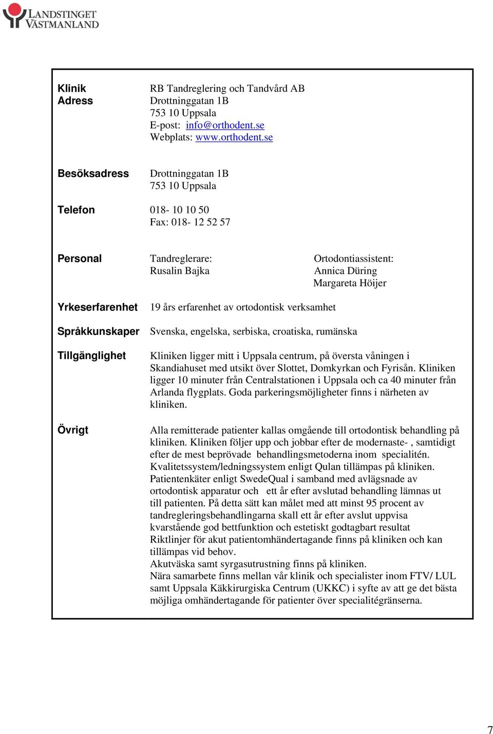 se Besöksadress Drottninggatan 1B 753 10 Uppsala Telefon 018-10 10 50 Fax: 018-12 52 57 Rusalin Bajka Ortodontiassistent: Annica Düring Margareta Höijer 19 års erfarenhet av ortodontisk verksamhet