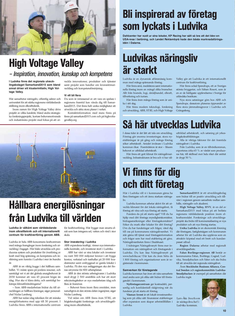 High Voltage Valley Inspiration, innovation, kunskap och kompetens I Ludvika finns det regionala utvecklingsbolaget Samarkand2015 som bland annat driver ett klusterinitiativ, High Voltage Valley.