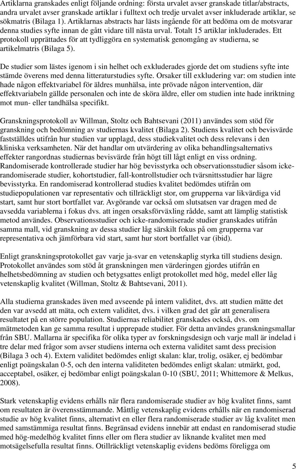 Ett protokoll upprättades för att tydliggöra en systematisk genomgång av studierna, se artikelmatris (Bilaga 5).