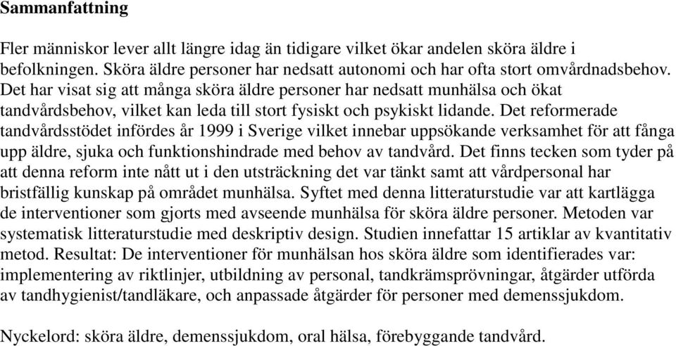 Det reformerade tandvårdsstödet infördes år 1999 i Sverige vilket innebar uppsökande verksamhet för att fånga upp äldre, sjuka och funktionshindrade med behov av tandvård.