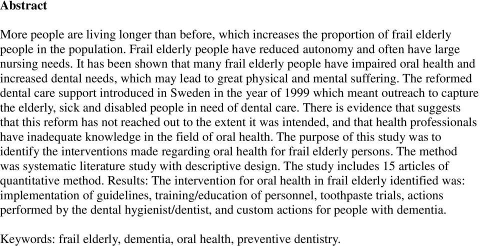 It has been shown that many frail elderly people have impaired oral health and increased dental needs, which may lead to great physical and mental suffering.