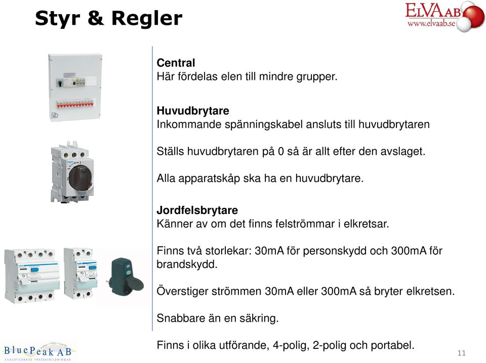 avslaget. Alla apparatskåp ska ha en huvudbrytare. Jordfelsbrytare Känner av om det finns felströmmar i elkretsar.