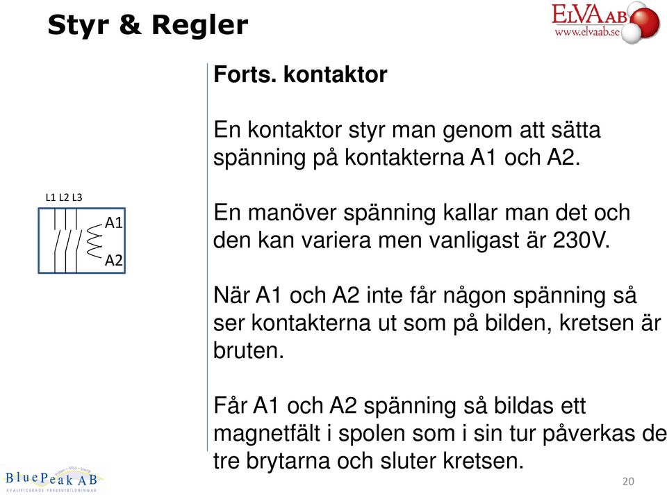 När A1 och A2 inte får någon spänning så ser kontakterna ut som på bilden, kretsen är bruten.