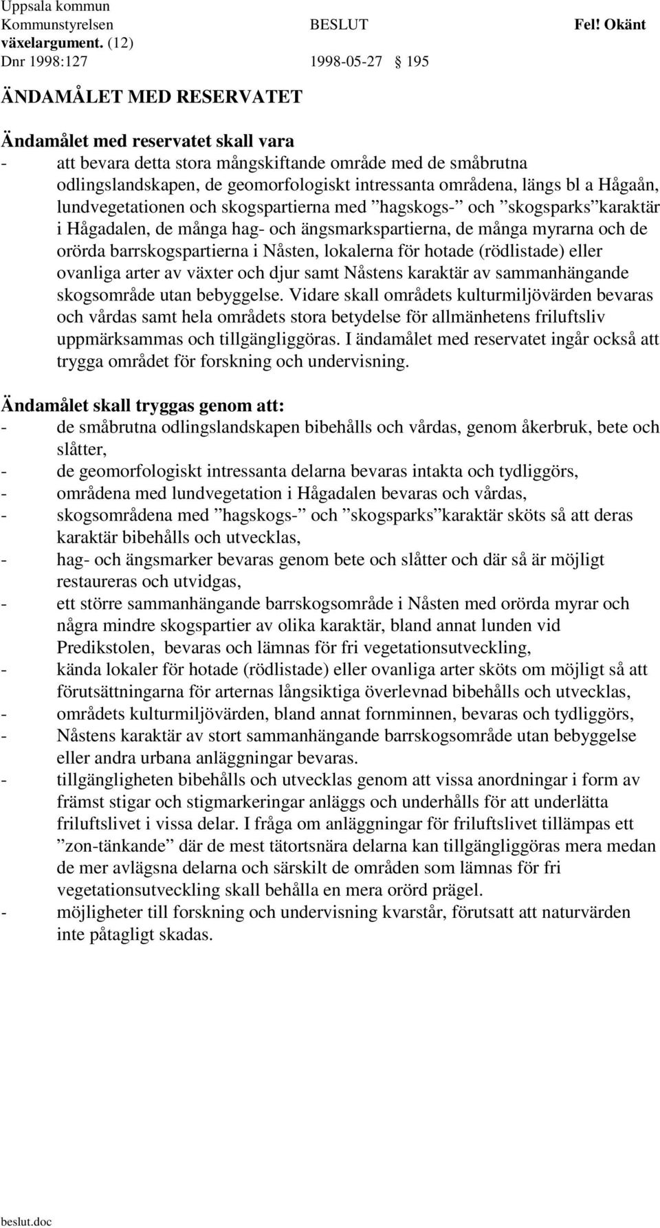 lokalerna för hotade (rödlistade) eller ovanliga arter av växter och djur samt Nåstens karaktär av sammanhängande skogsområde utan bebyggelse.