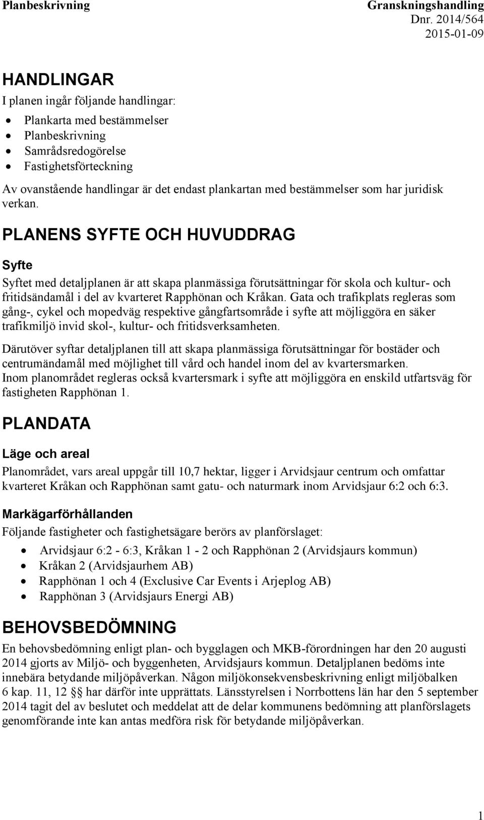 PLANENS SYFTE OCH HUVUDDRAG Syfte Syftet med detaljplanen är att skapa planmässiga förutsättningar för skola och kultur- och fritidsändamål i del av kvarteret Rapphönan och Kråkan.