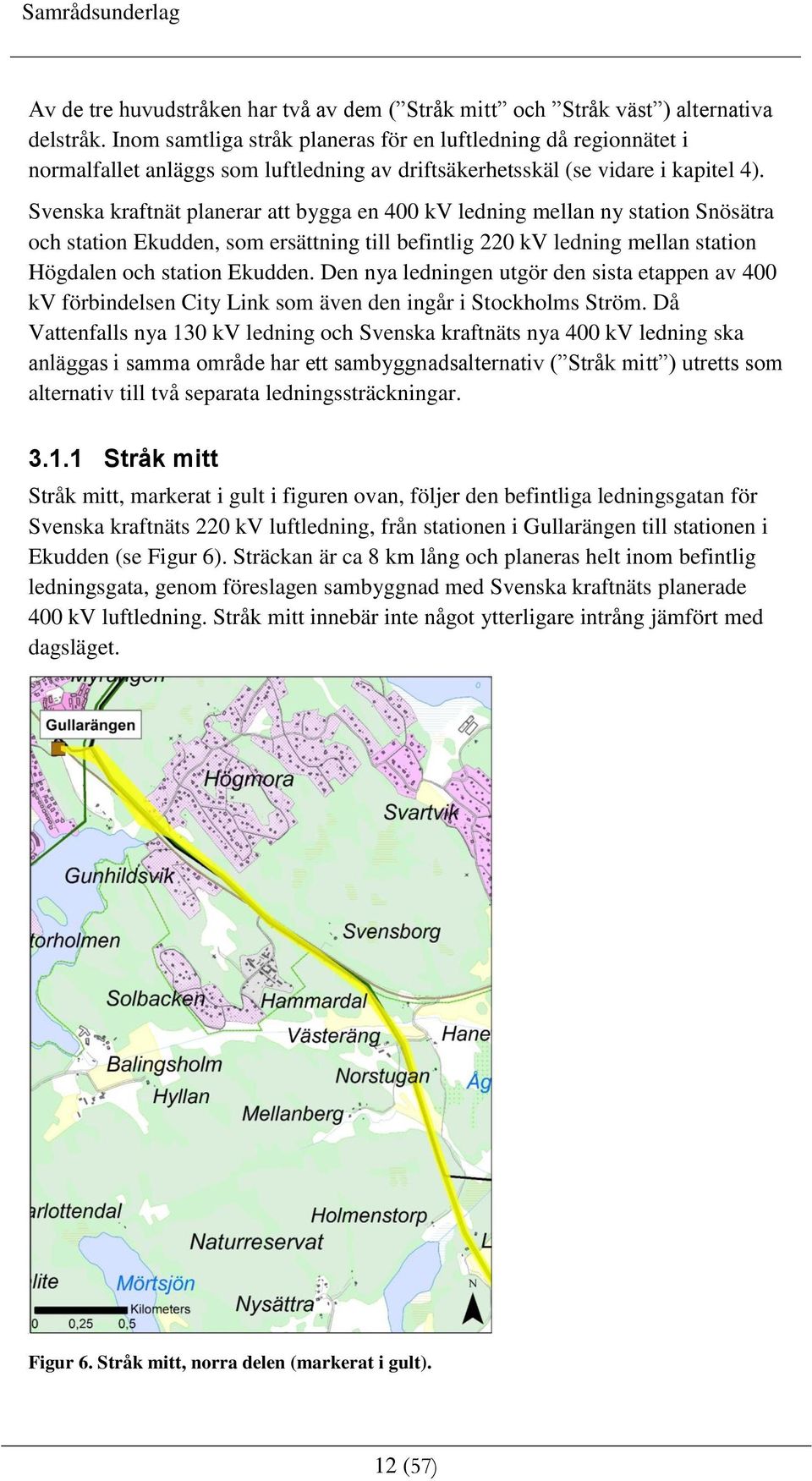 Svenska kraftnät planerar att bygga en 400 kv ledning mellan ny station Snösätra och station Ekudden, som ersättning till befintlig 220 kv ledning mellan station Högdalen och station Ekudden.