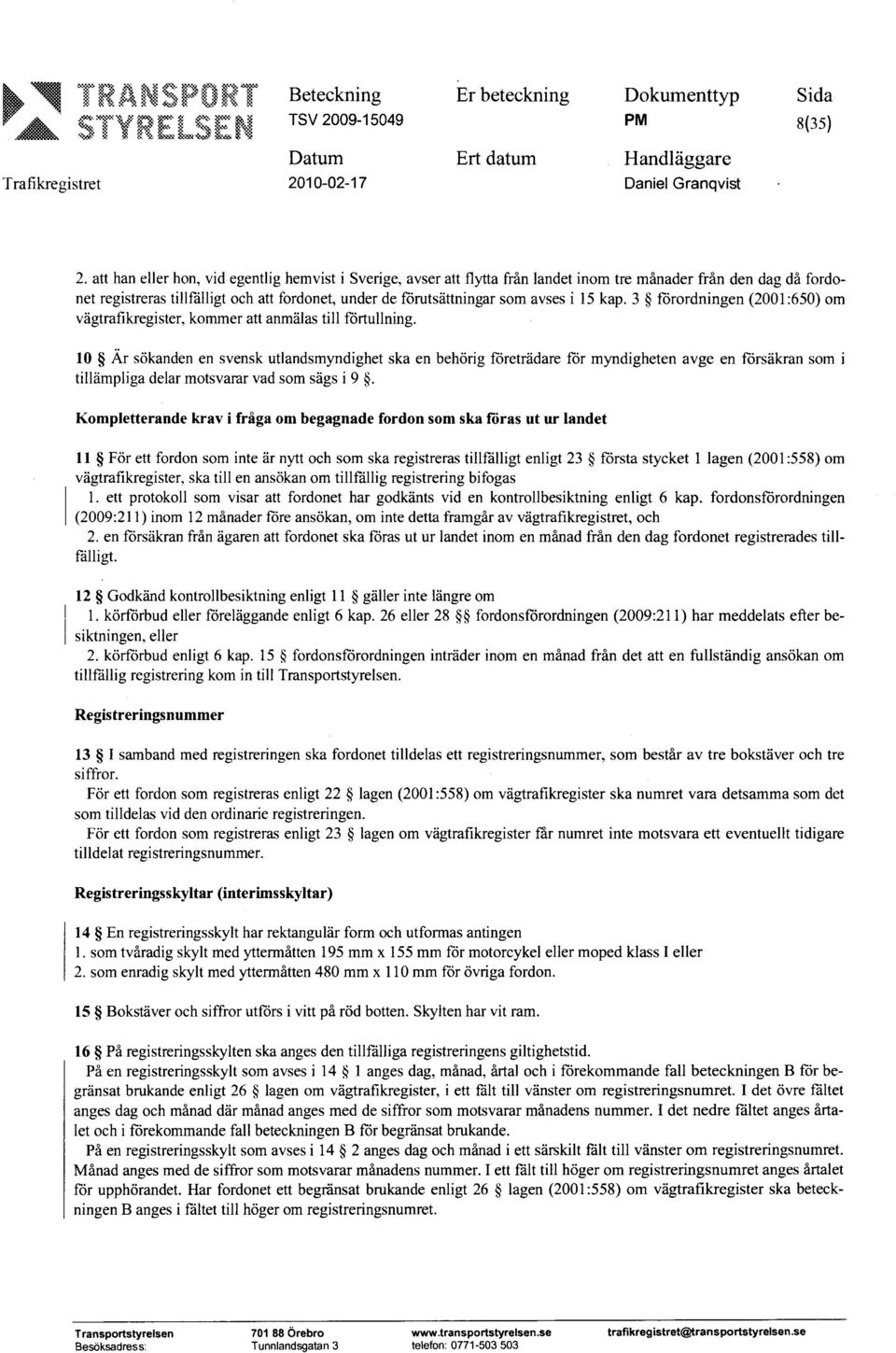 i 15 kap. 3 forordningen (2001 :650) om vägtrafikregister, kommer att anmälas till förtullning.