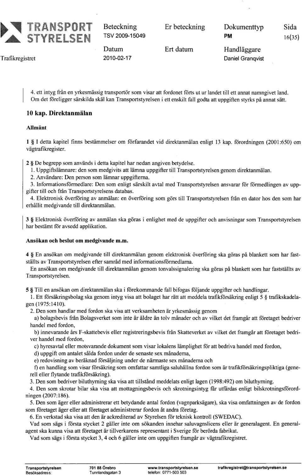 1 I detta kapitel finns bestämmelser om förfarandet vid direktanmälan enligt 13 kap. förordningen (2001:650) om vägtrafikregister. 2 De begrepp som används i detta kapitel har nedan angiven betydelse.