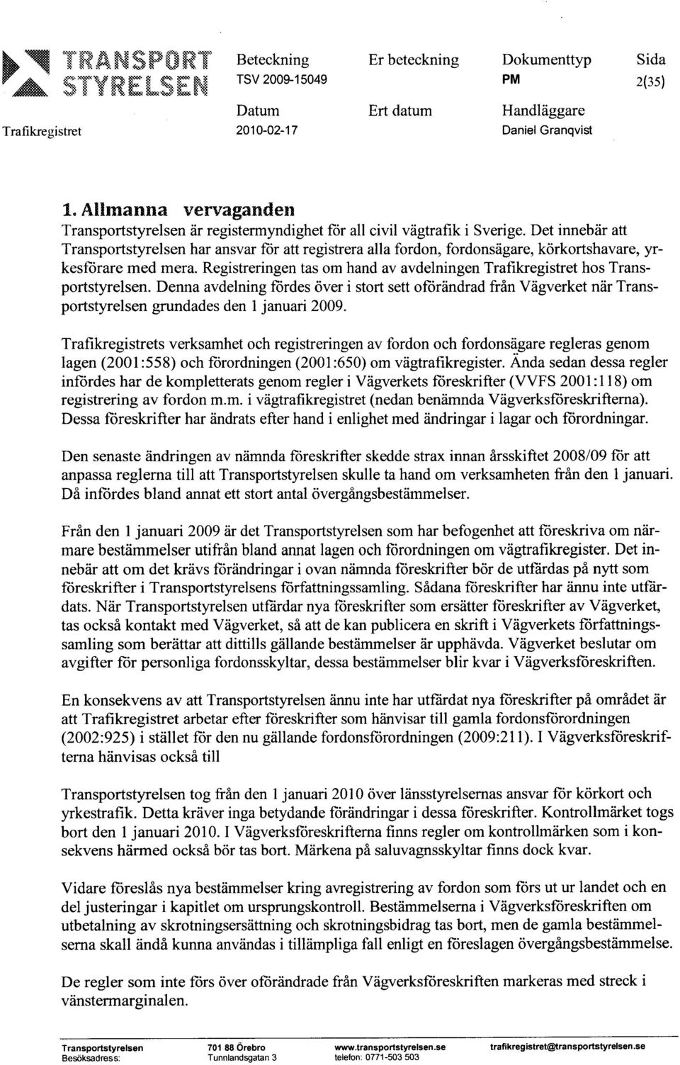 Registreringen tas om hand av avdelningen Trafikregistret hos TransportstyreIsen. Denna avdelning fördes över i stort sett oförändrad från Vägverket när TransportstyreIsen grundades den 1januari 2009.