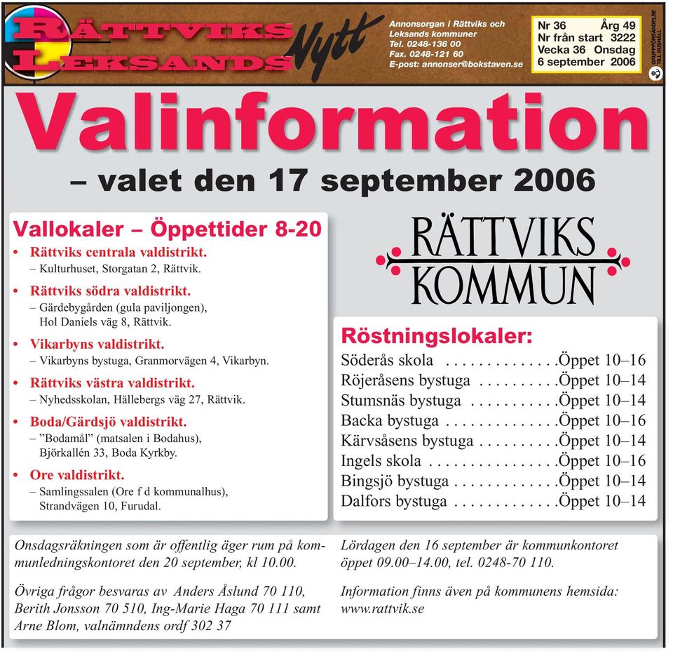 Kulturhuset, Storgatan 2, Rättvik. Rättviks södra valdistrikt. Gärdebygården (gula paviljongen), Hol Daniels väg 8, Rättvik. Vikarbyns valdistrikt. Vikarbyns bystuga, Granmorvägen 4, Vikarbyn.