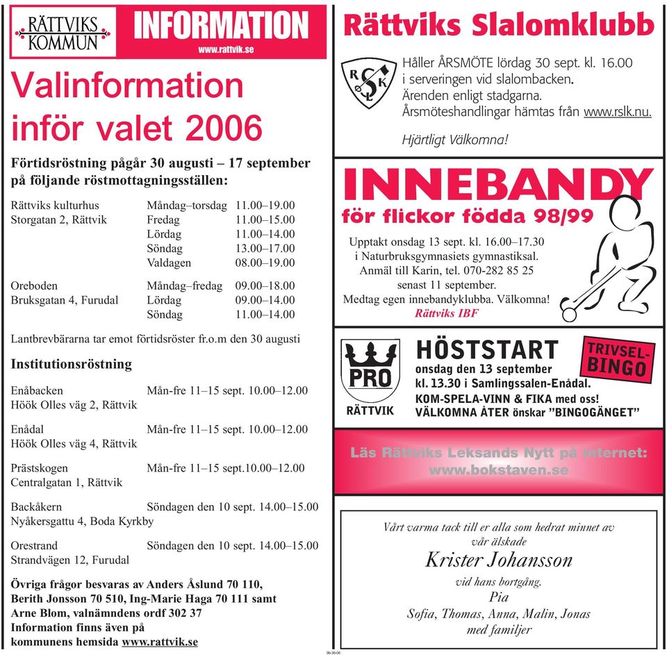 o.m den 30 augusti Institutionsröstning Enåbacken Mån-fre 11 15 sept. 10.00 12.00 Höök Olles väg 2, Rättvik Enådal Mån-fre 11 15 sept. 10.00 12.00 Höök Olles väg 4, Rättvik Prästskogen Centralgatan 1, Rättvik INFORMATION www.