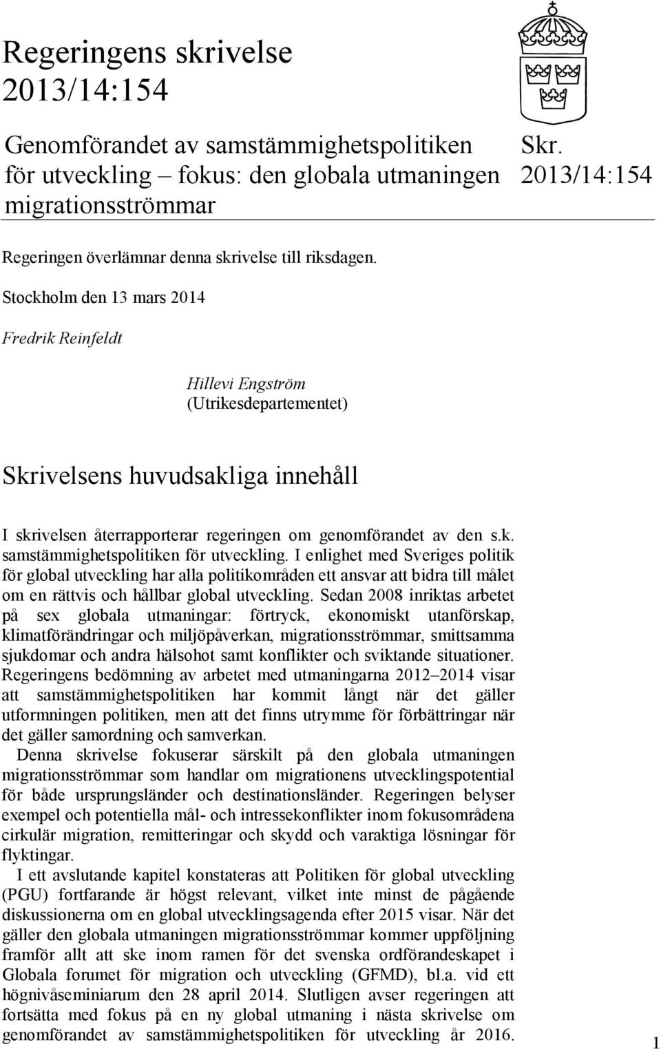 Stockholm den 13 mars 2014 Fredrik Reinfeldt Hillevi Engström (Utrikesdepartementet) Skrivelsens huvudsakliga innehåll I skrivelsen återrapporterar regeringen om genomförandet av den s.k. samstämmighetspolitiken för utveckling.