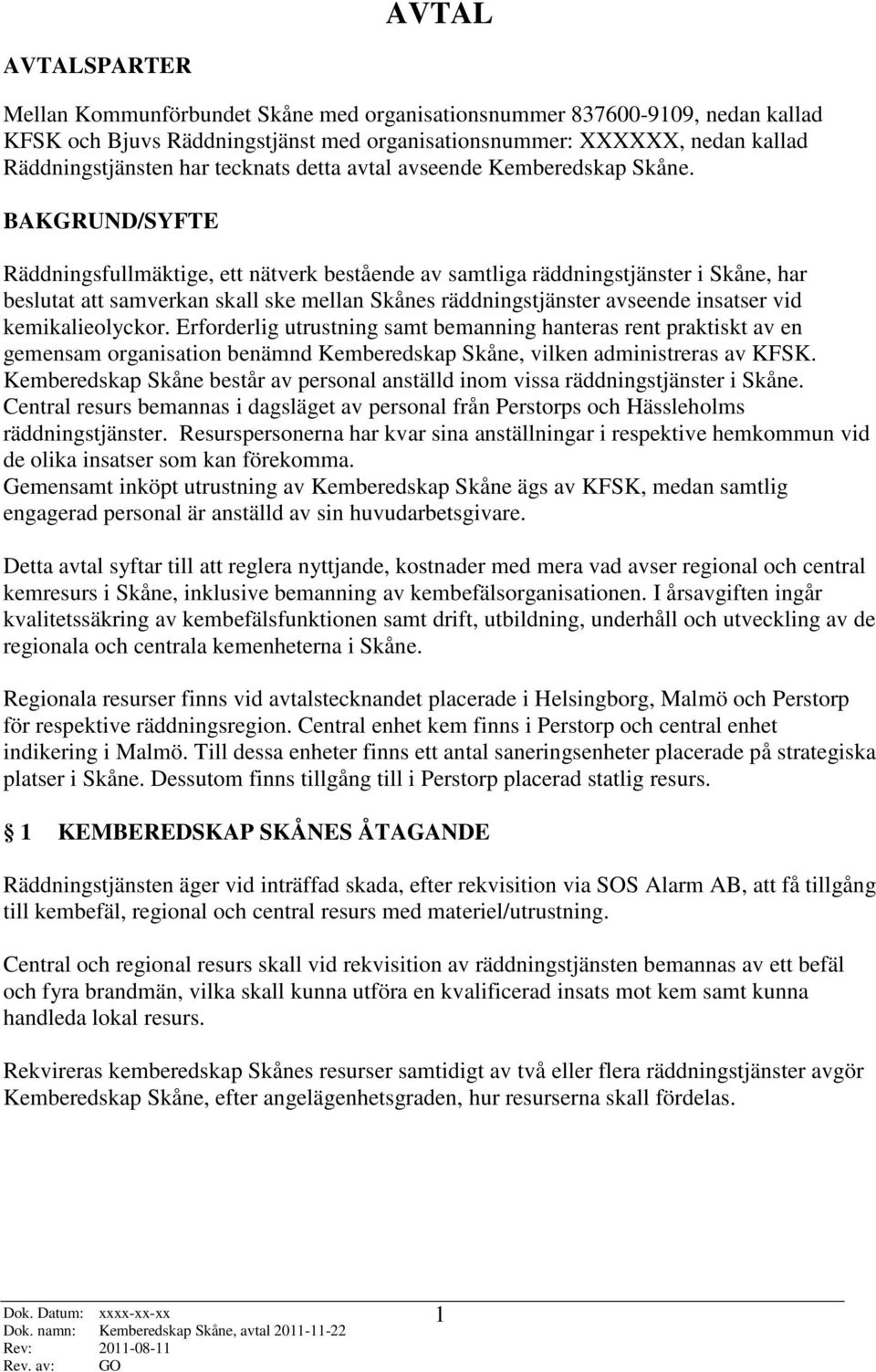 BAKGRUND/SYFTE Räddningsfullmäktige, ett nätverk bestående av samtliga räddningstjänster i Skåne, har beslutat att samverkan skall ske mellan Skånes räddningstjänster avseende insatser vid