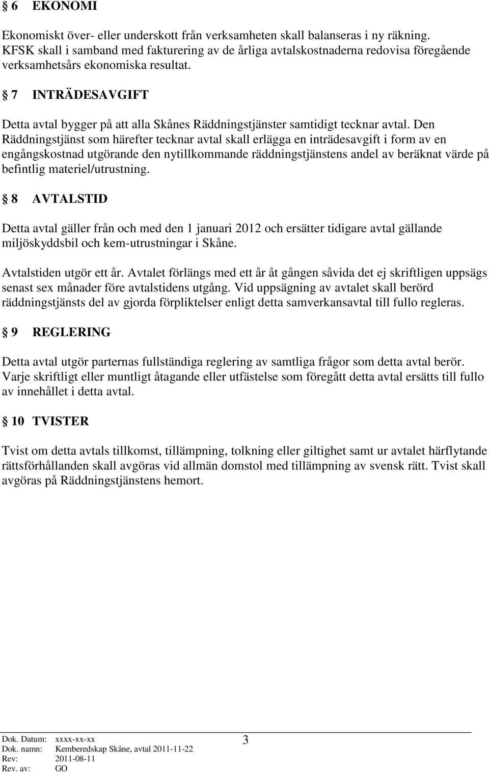 7 INTRÄDESAVGIFT Detta avtal bygger på att alla Skånes Räddningstjänster samtidigt tecknar avtal.