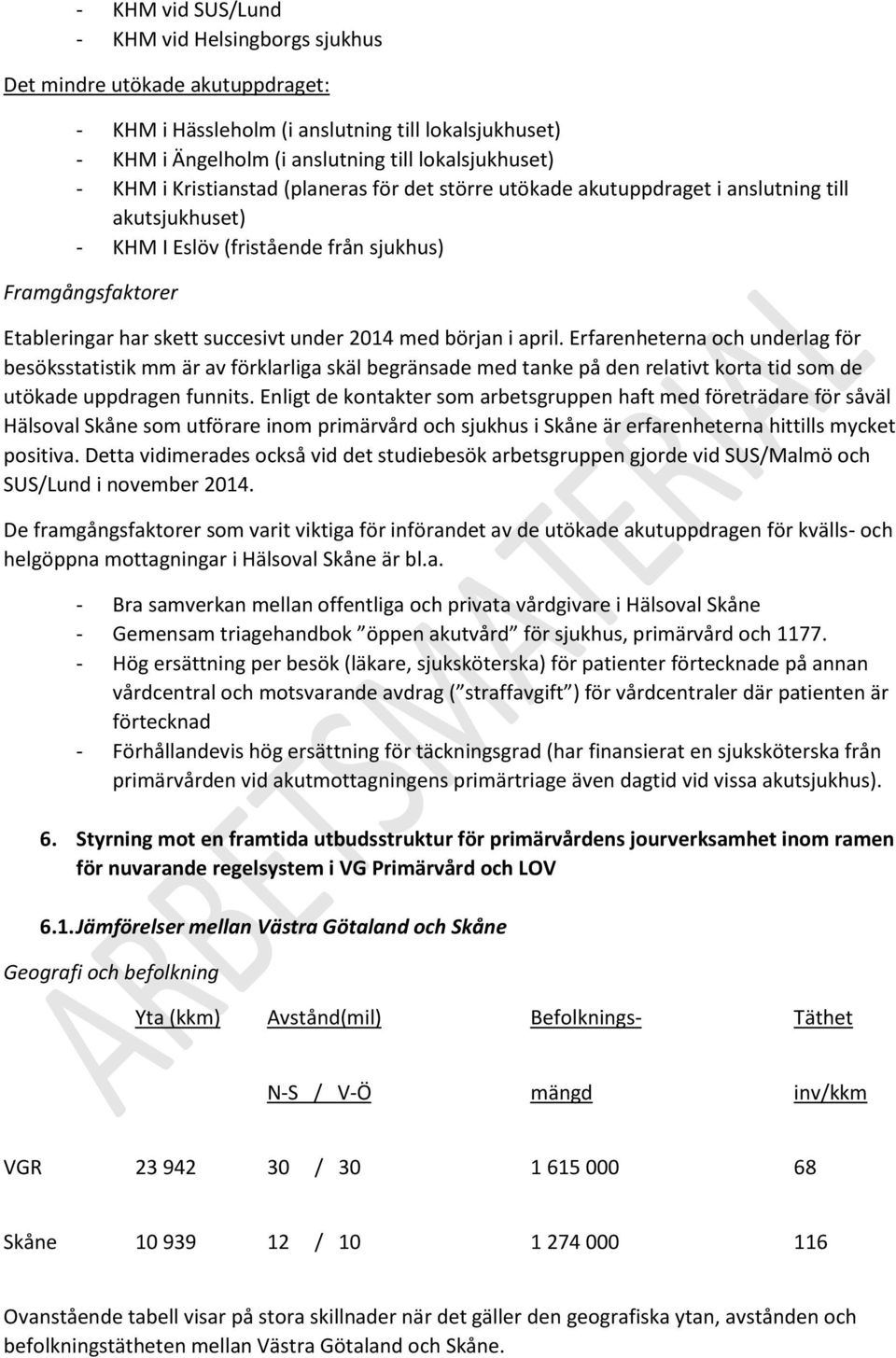 början i april. Erfarenheterna och underlag för besöksstatistik mm är av förklarliga skäl begränsade med tanke på den relativt korta tid som de utökade uppdragen funnits.