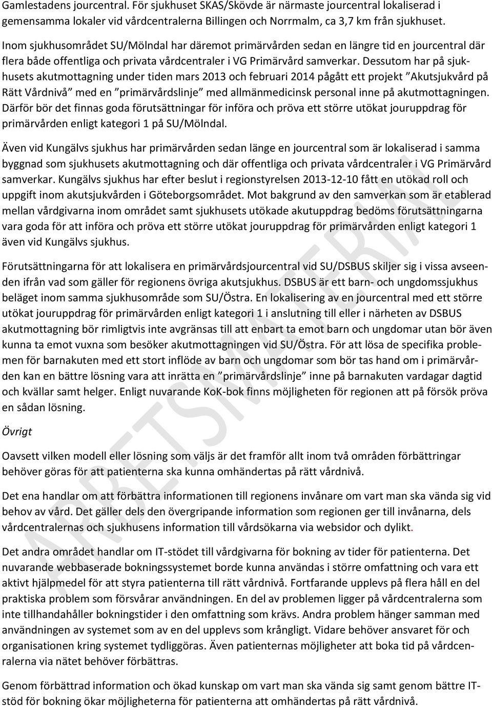 Dessutom har på sjukhusets akutmottagning under tiden mars 2013 och februari 2014 pågått ett projekt Akutsjukvård på Rätt Vårdnivå med en primärvårdslinje med allmänmedicinsk personal inne på