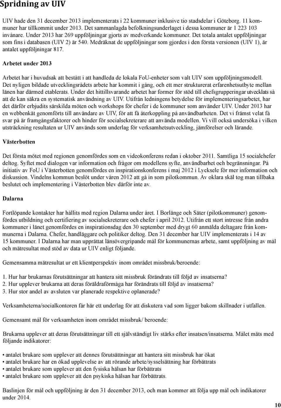 Det totala antalet uppföljningar som fins i databasen (UIV 2) är 540. Medräknat de uppföljningar som gjordes i den första versionen (UIV 1), är antalet uppföljningar 817.