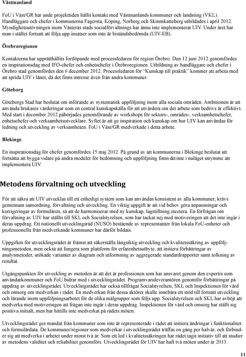 Under året har man i stället fortsatt att följa upp insatser som inte är biståndsbedömda (UIV-EB). Örebroregionen Kontakterna har upprätthållits fortlöpande med processledaren för region Örebro.